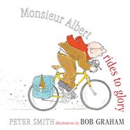 Monsieur Albert Rides to Glory by Smith, Peter; Graham, Bob, 9781743318423