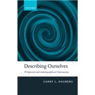 Describing Ourselves Wittgenstein and Autobiographical Consciousness by Hagberg, Garry L., 9780199698424