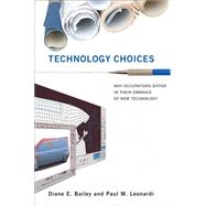 Technology Choices Why Occupations Differ in Their Embrace of New Technology by Bailey, Diane E.; Leonardi, Paul M., 9780262028424