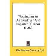 Washington As An Employer And Importer Of Labor by Ford, Worthington Chauncey, 9780548618424