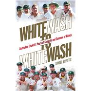 Whitewash to Whitewash Australian Cricket's Years of Struggle and Summer of Riches by Brettig, Daniel, 9780670078424