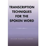 Transcription Techniques for the Spoken Word by Powers, Willow Roberts, 9780759108424