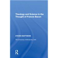 Theology and Science in the Thought of Francis Bacon by Matthews,Steven, 9780815398424