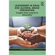 Leadership in Drug and Alcohol Abuse Prevention: Insights from Long-Term Advocates by Anderson; David S., 9781138588424