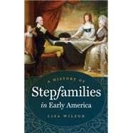 A History of Stepfamilies in Early America by Wilson, Lisa, 9781469618425