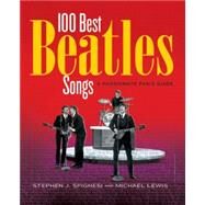 100 Best Beatles Songs A Passionate Fan's Guide by Lewis, Michael; Spignesi, Stephen J., 9781579128425