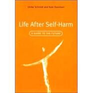 Life After Self-Harm: A Guide to the Future by Schmidt,Ulrike, 9781583918425