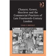 Chaucer, Gower, Hoccleve and the Commercial Practices of Late Fourteenth-Century London by Bertolet,Craig E., 9781409448426