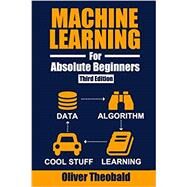 Machine Learning for Absolute Beginners: A Plain English Introduction (Machine Learning with Python for Beginners #1) by Theobald, Oliver, 9798558098426