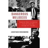 Dangerous Melodies Classical Music in America from the Great War through the Cold War by Rosenberg, Jonathan, 9780393608427