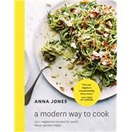 A Modern Way to Cook 150+ Vegetarian Recipes for Quick, Flavor-Packed Meals [A Cookbook] by Jones, Anna, 9780399578427