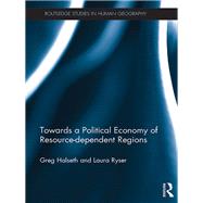 Towards A Political Economy of Resource-dependent Regions by Halseth; Greg, 9780415788427