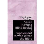 Seven Puzzling Bible Books : A Supplement to Who Wrote the Bible by Gladden, Washington, 9780554528427