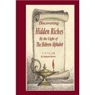 Discovering Hidden Riches by the Light of the Hebrew Alphabet by Burton, I. Margaret, 9781503178427
