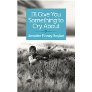I'll Give You Something to Cry About by Jennifer Finney Boylan, 9781940838427
