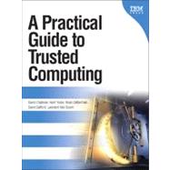 A Practical Guide to Trusted Computing by Challener, David; Yoder, Kent; Catherman, Ryan; Safford, David; Van Doorn, Leendert, 9780132398428