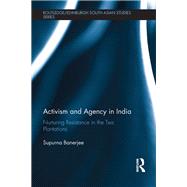 Activism and Agency in India: Nurturing Resistance in the Tea Plantations by Banerjee; Supurna, 9781138238428