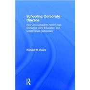 Schooling Corporate Citizens: How Accountability Reform has Damaged Civic Education and Undermined Democracy by Evans; Ronald, 9781138788428