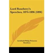 Lord Rosebery's Speeches, 1874-1896 by Rosebery, Archibald Philip Primrose, 9781437148428