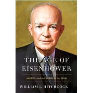 The Age of Eisenhower America and the World in the 1950s by Hitchcock, William I, 9781451698428