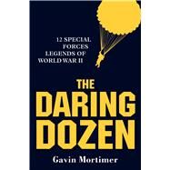 The Daring Dozen 12 Special Forces Legends of World War II by Mortimer, Gavin, 9781849088428