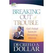 Breaking Out of Trouble God's Failsafe System for Overcoming Adversity by Dollar, Dr. Creflo, 9780446698429