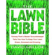 The Lawn Bible How to Keep It Green, Groomed, and Growing Every Season of the Year by Mellor, David R., 9780786888429