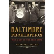 Baltimore Prohibition by Walsh, Michael T., 9781625858429