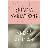 Enigma Variations A Novel by Aciman, Andr, 9780374148430