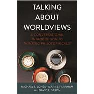Talking About Worldviews by Michael S. Jones, Mark Farnham, David L. Saxon, 9780825448430
