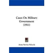 Cases on Military Government by Army Service Schools, 9781104078430