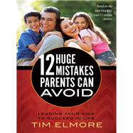 12 Huge Mistakes Parents Can Avoid by Elmore, Tim, 9780736958431