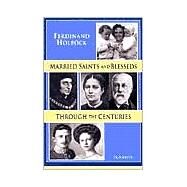 Married Saints and Blesseds Through the Centuries by Miller, Michael J.; Holbock, Ferdinand, 9780898708431