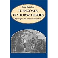 Turncoats, Traitors And Heroes Espionage in the American Revolution by Bakeless, John, 9780306808432