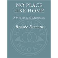 No Place Like Home : A Memoir in 39 Apartments by Berman, Brooke, 9780307588432