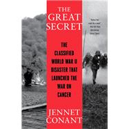 The Great Secret The Classified World War II Disaster that Launched the War on Cancer by Conant, Jennet, 9780393868432