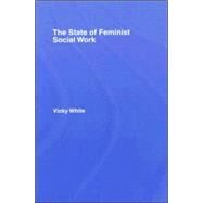 The State of Feminist Social Work by White; Vicky, 9780415328432