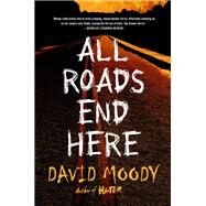 All Roads End Here by Moody, David, 9781250108432