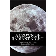 A Crown of Radiant Night by Lyon, Christopher S. M.; Lyon, Patrick J. R.; Lyon, Eoin G.; Lyon, Brendan A. K.; Lyon, Caitlin T. S., 9781503338432