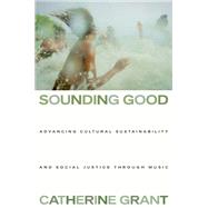 Sounding Good Advancing Cultural Sustainability and Social Justice through Music by Grant, Catherine, 9780197698433