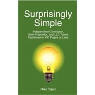 Surprisingly Simple : Independent Contractor, Sole Proprietor, and LLC Taxes Explained in 100 Pages or Less by Piper, Mike, 9780615158433