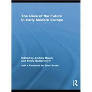 The Uses of the Future in Early Modern Europe by Brady; Andrea, 9781138878433