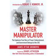 Master Manipulator by Grundvig, James Ottar; Attkisson, Sharyl; Kennedy, Robert F., Jr., 9781510708433