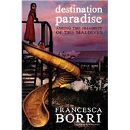 Destination Paradise Among the Jihadists of the Maldives by Borri, Francesca; Appel, Anne Milano, 9781609808433