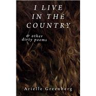 I Live in the Country & Other Dirty Poems by Greenberg, Arielle, 9781945588433