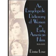 An Encyclopedic Dictionary of Women in Early American Films: 1895-1930 by Lowe; Denise, 9780789018434