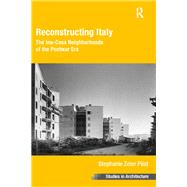 Reconstructing Italy: The Ina-Casa Neighborhoods of the Postwar Era by Pilat,Stephanie Zeier, 9781138248434