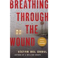 Breathing Through the Wound A Novel by del rbol, Vctor; Dillman, Lisa, 9781590518434