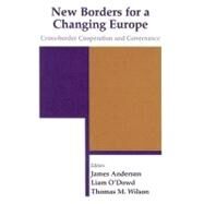 New Borders for a Changing Europe : Cross-Border Cooperation and Governance by Anderson, James; O'Dowd, Liam; Wilson, Thomas M., 9780203508435
