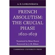 French Absolutism: The Crucial Phase, 1620–1629 by A. D. Lublinskaya , Translated by Brian Pearce, 9780521088435